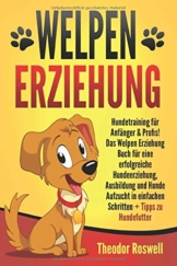 Welpenerziehung: Hundetraining für Anfänger & Profis! Das Welpen Erziehung Buch für eine erfolgreiche Hundeerziehung, Ausbildung und Hunde Aufzucht in einfachen Schritten + Tipps zu Hundefutter - 1